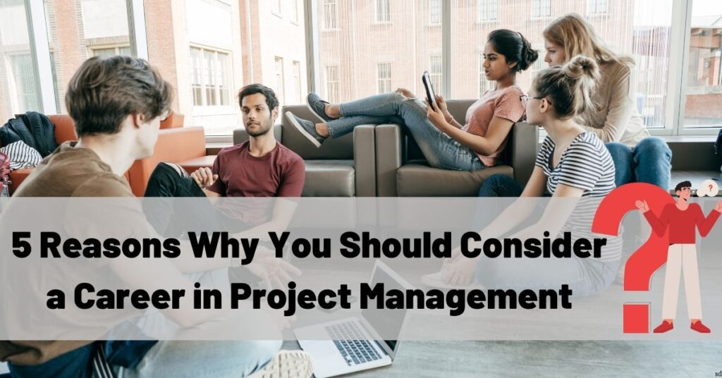 5 Reasons To Consider A Project Management Career