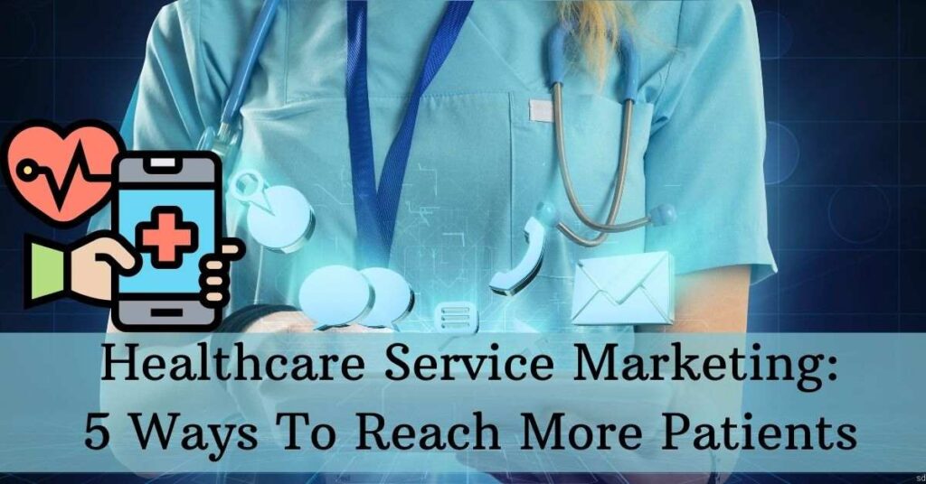 Healthcare Marketing: 5 Ways To Reach More Patients