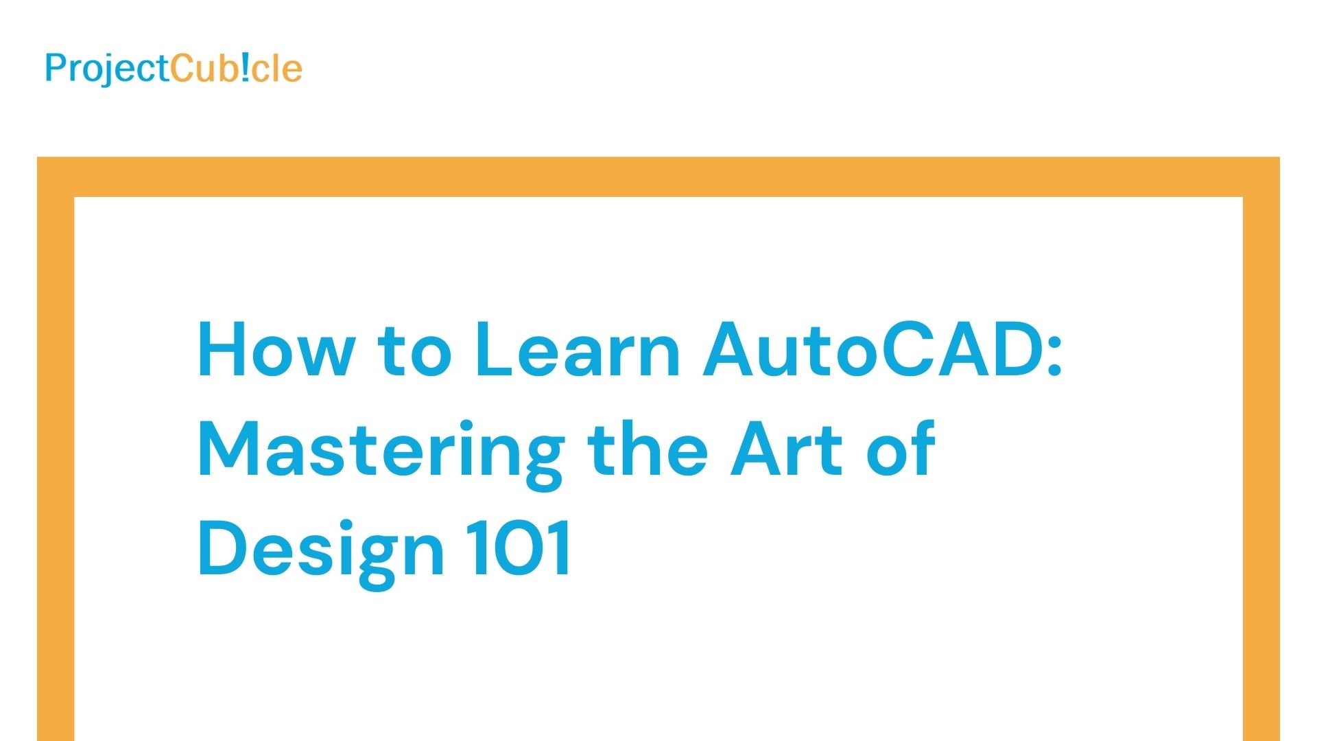 How to Learn AutoCAD: Mastering the Art of Design 101 - projectcubicle
